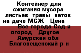 Контейнер для сжигания мусора (листьев, травы, веток) на даче МСЖ › Цена ­ 7 290 - Все города Сад и огород » Другое   . Амурская обл.,Благовещенский р-н